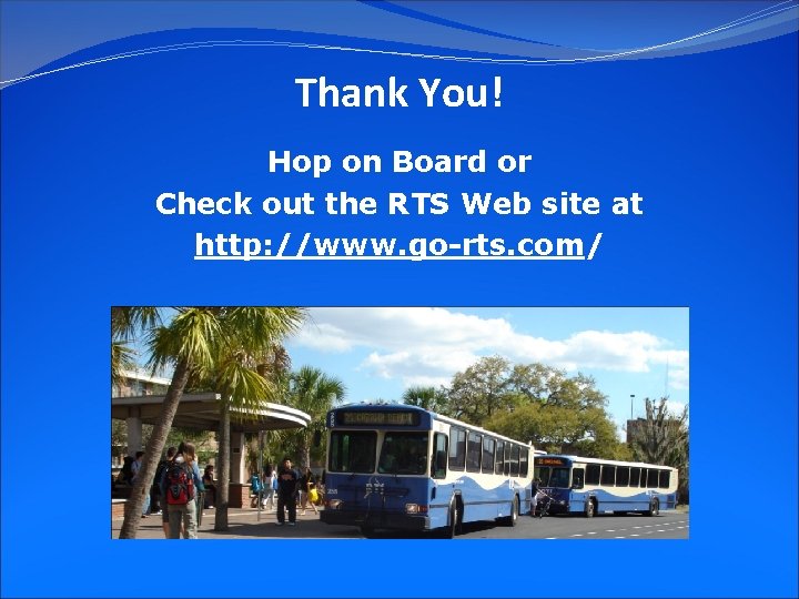 Thank You! Hop on Board or Check out the RTS Web site at http: