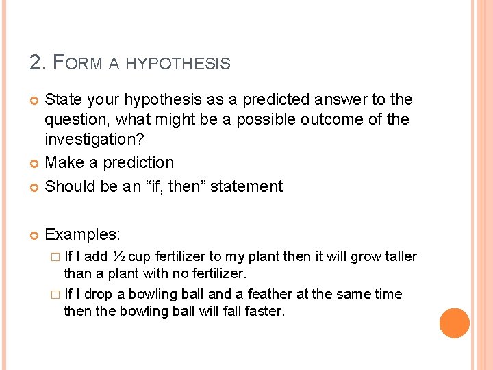 2. FORM A HYPOTHESIS State your hypothesis as a predicted answer to the question,