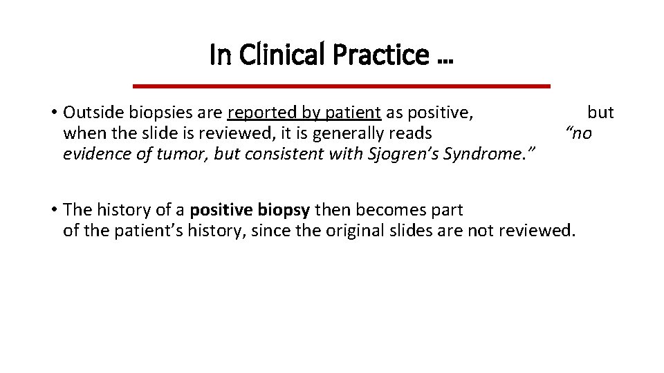 In Clinical Practice … • Outside biopsies are reported by patient as positive, when