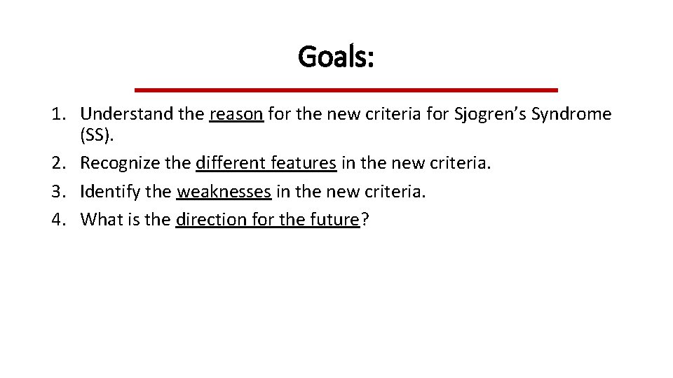 Goals: 1. Understand the reason for the new criteria for Sjogren’s Syndrome (SS). 2.