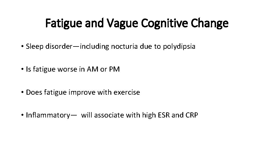 Fatigue and Vague Cognitive Change • Sleep disorder—including nocturia due to polydipsia • Is