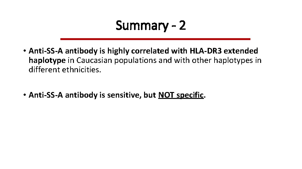 Summary - 2 • Anti-SS-A antibody is highly correlated with HLA-DR 3 extended haplotype