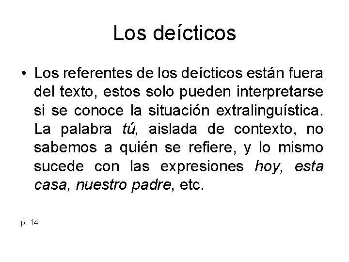 Los deícticos • Los referentes de los deícticos están fuera del texto, estos solo