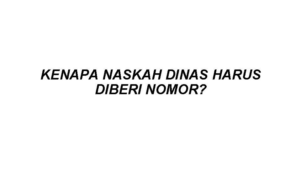 KENAPA NASKAH DINAS HARUS DIBERI NOMOR? 