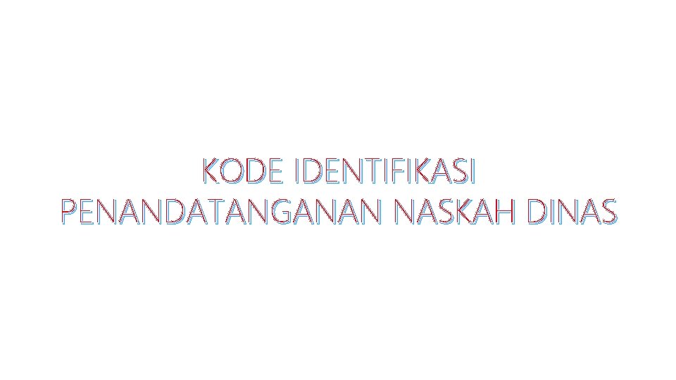 KODE IDENTIFIKASI PENANDATANGANAN NASKAH DINAS 