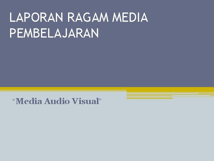 LAPORAN RAGAM MEDIA PEMBELAJARAN “Media Audio Visual” 