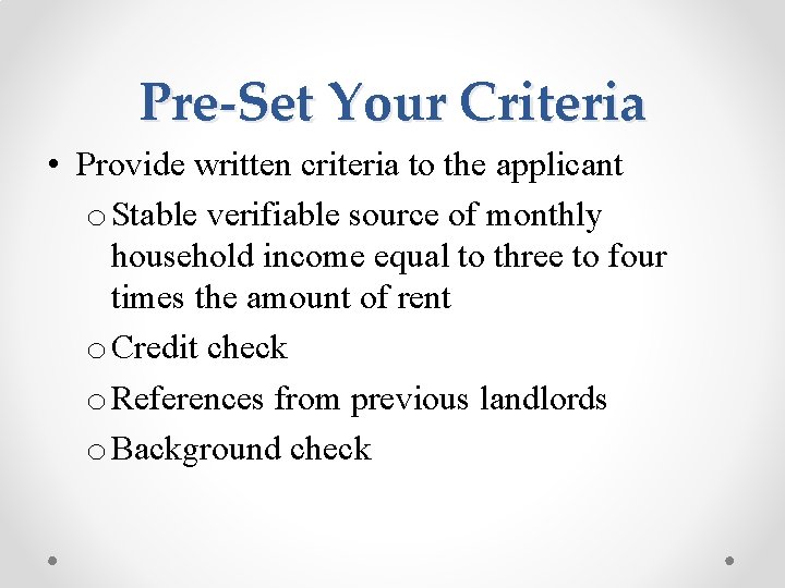 Pre-Set Your Criteria • Provide written criteria to the applicant o Stable verifiable source