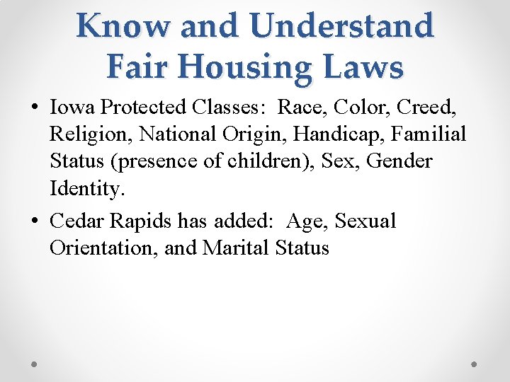 Know and Understand Fair Housing Laws • Iowa Protected Classes: Race, Color, Creed, Religion,