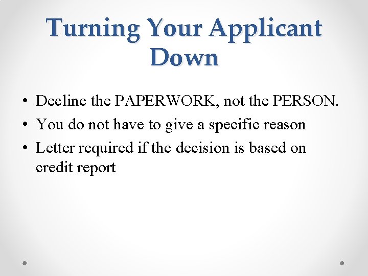 Turning Your Applicant Down • Decline the PAPERWORK, not the PERSON. • You do