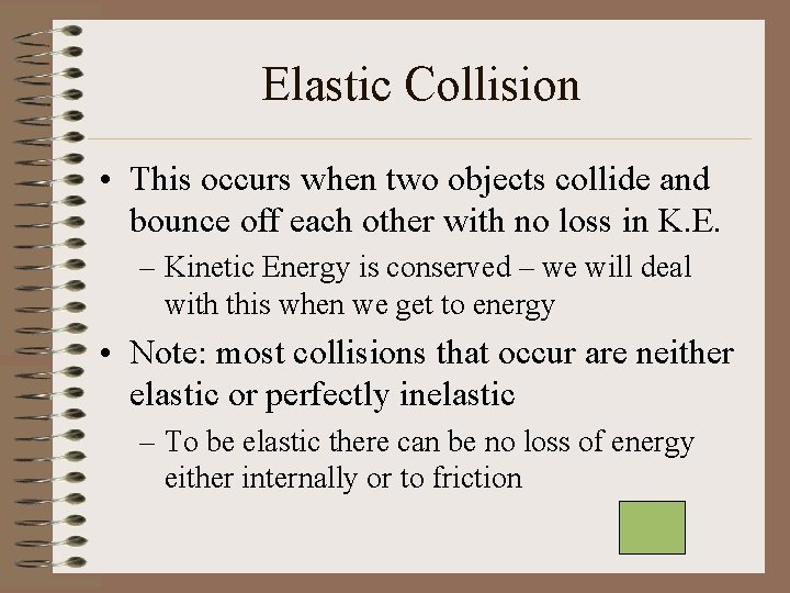 Elastic Collision • This occurs when two objects collide and bounce off each other