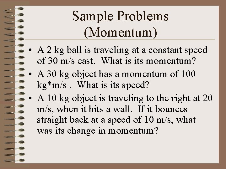 Sample Problems (Momentum) • A 2 kg ball is traveling at a constant speed