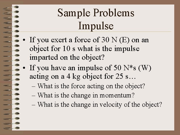 Sample Problems Impulse • If you exert a force of 30 N (E) on