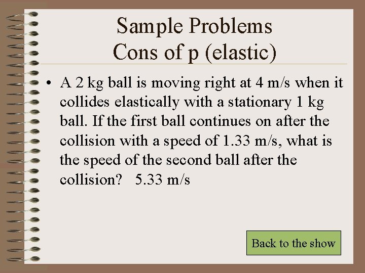 Sample Problems Cons of p (elastic) • A 2 kg ball is moving right