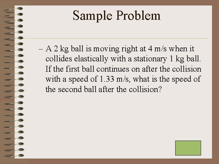 Sample Problem – A 2 kg ball is moving right at 4 m/s when