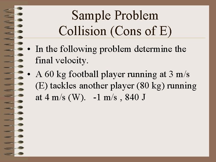 Sample Problem Collision (Cons of E) • In the following problem determine the final