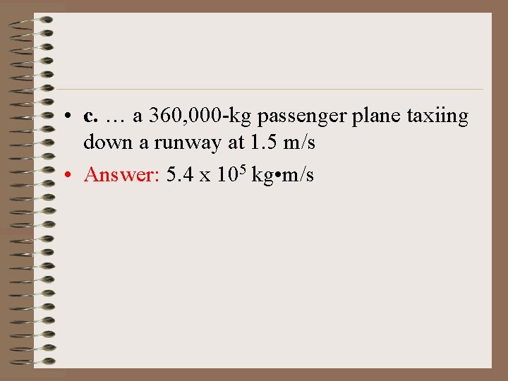  • c. … a 360, 000 -kg passenger plane taxiing down a runway