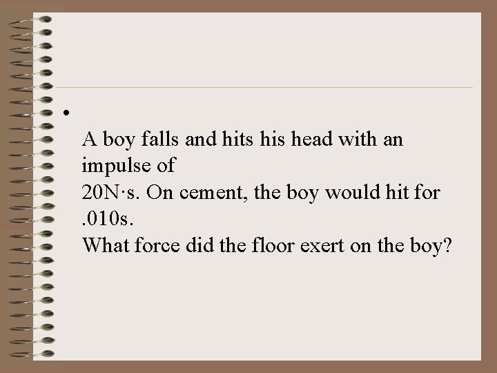  • A boy falls and hits his head with an impulse of 20