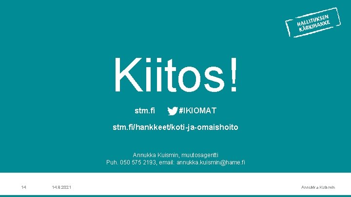 Kiitos! stm. fi #IKIOMAT stm. fi/hankkeet/koti-ja-omaishoito Annukka Kuismin, muutosagentti Puh. 050 575 2193, email: