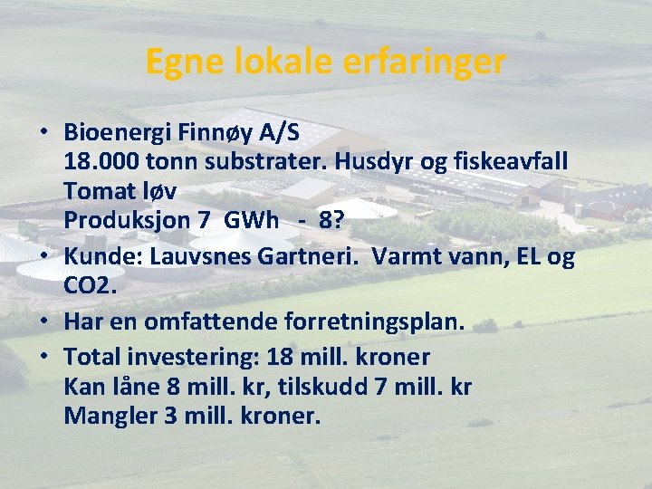 Egne lokale erfaringer • Bioenergi Finnøy A/S 18. 000 tonn substrater. Husdyr og fiskeavfall