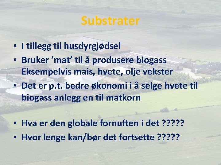 Substrater • I tillegg til husdyrgjødsel • Bruker ’mat’ til å produsere biogass Eksempelvis