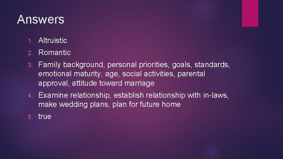 Answers 1. Altruistic 2. Romantic 3. Family background, personal priorities, goals, standards, emotional maturity,