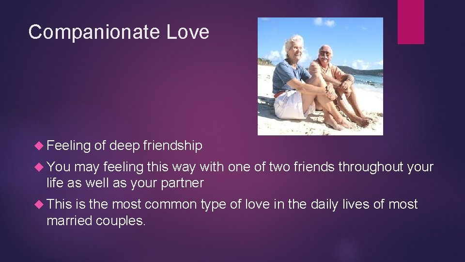 Companionate Love Feeling of deep friendship You may feeling this way with one of