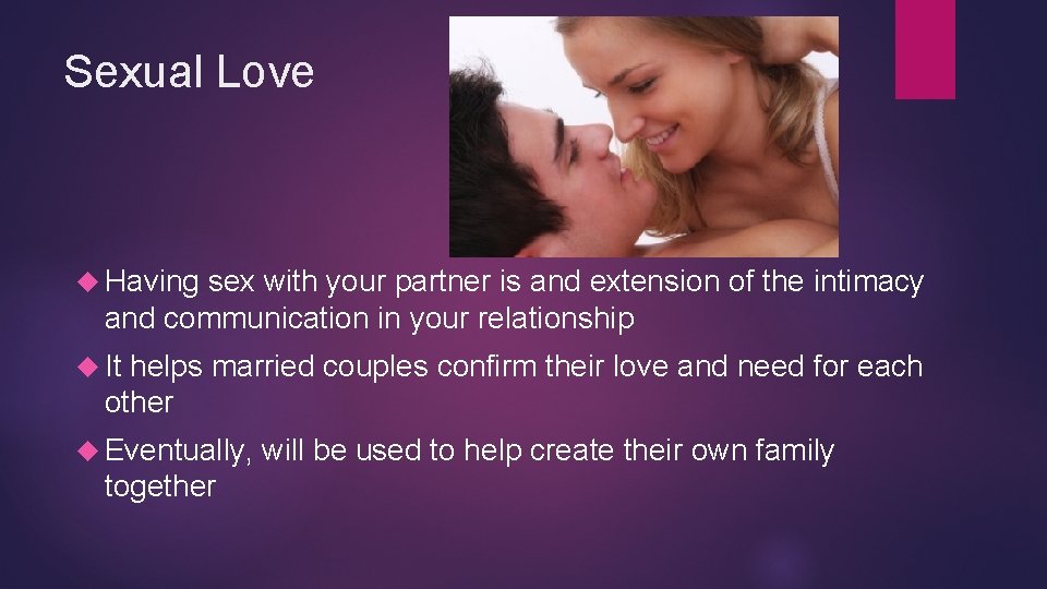 Sexual Love Having sex with your partner is and extension of the intimacy and