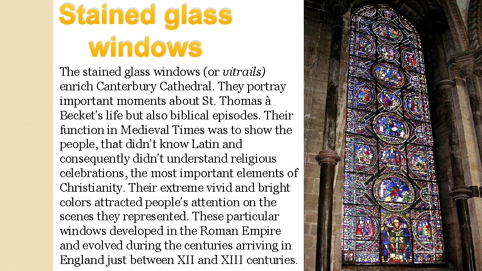 Stained glass windows The stained glass windows (or vitrails) enrich Canterbury Cathedral. They portray