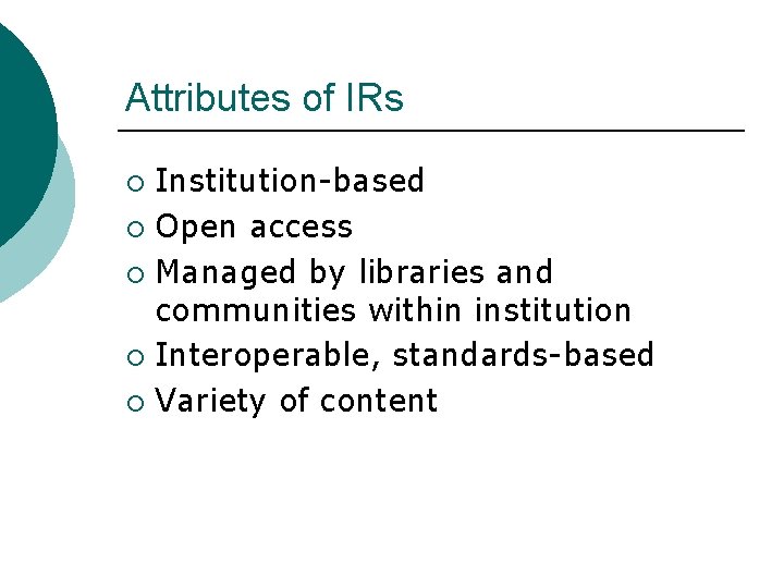 Attributes of IRs Institution-based ¡ Open access ¡ Managed by libraries and communities within Attributes of IRs Institution-based ¡ Open access ¡ Managed by libraries and communities within