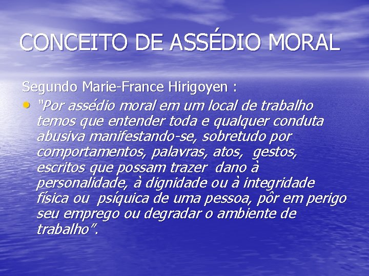 CONCEITO DE ASSÉDIO MORAL Segundo Marie-France Hirigoyen : • “Por assédio moral em um