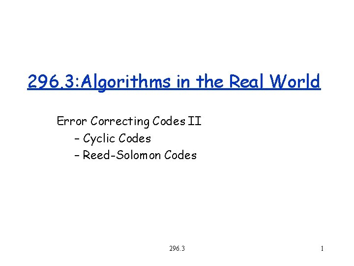 296. 3: Algorithms in the Real World Error Correcting Codes II – Cyclic Codes