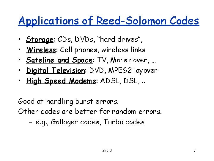 Applications of Reed-Solomon Codes • • • Storage: CDs, DVDs, “hard drives”, Wireless: Cell