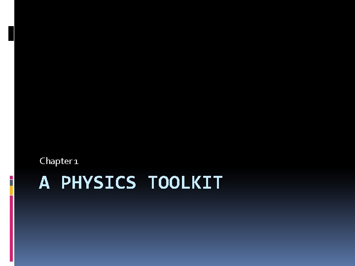 Chapter 1 A PHYSICS TOOLKIT Chapter 1 A PHYSICS TOOLKIT