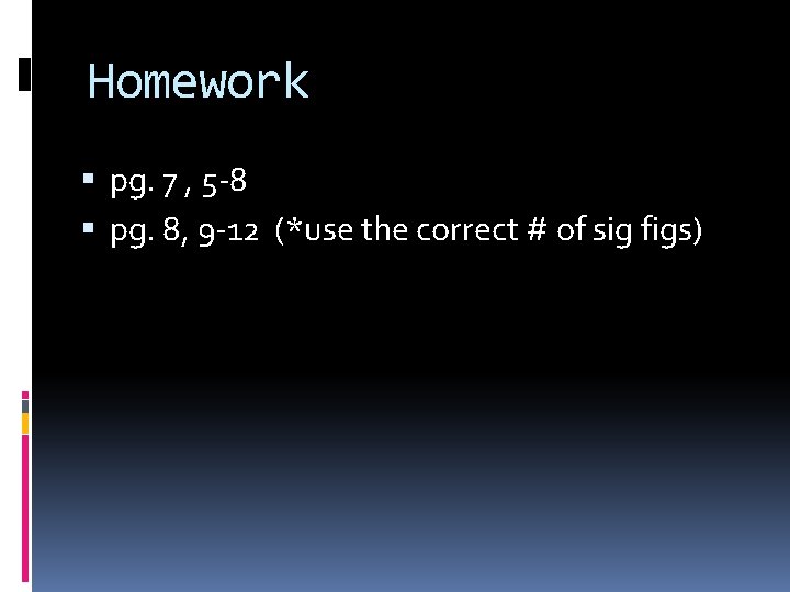 Homework pg. 7 , 5 -8 pg. 8, 9 -12 (*use the correct # Homework pg. 7 , 5 -8 pg. 8, 9 -12 (*use the correct #