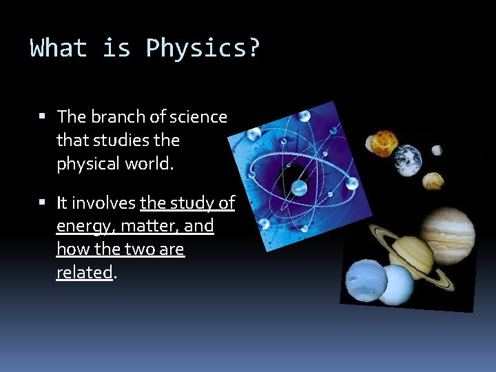 What is Physics? The branch of science that studies the physical world. It involves What is Physics? The branch of science that studies the physical world. It involves