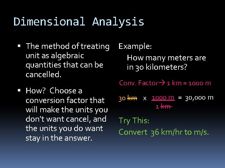 Dimensional Analysis The method of treating unit as algebraic quantities that can be cancelled. Dimensional Analysis The method of treating unit as algebraic quantities that can be cancelled.