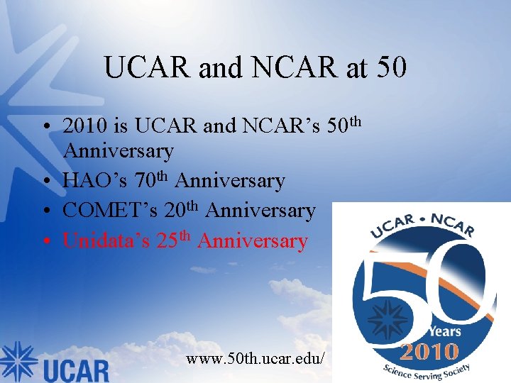UCAR and NCAR at 50 • 2010 is UCAR and NCAR’s 50 th Anniversary