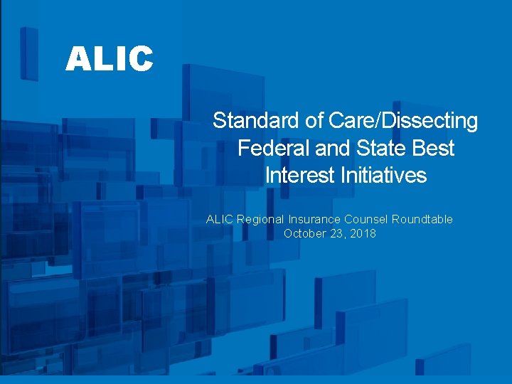 ALIC Standard of Care/Dissecting Federal and State Best Interest Initiatives ALIC Regional Insurance Counsel