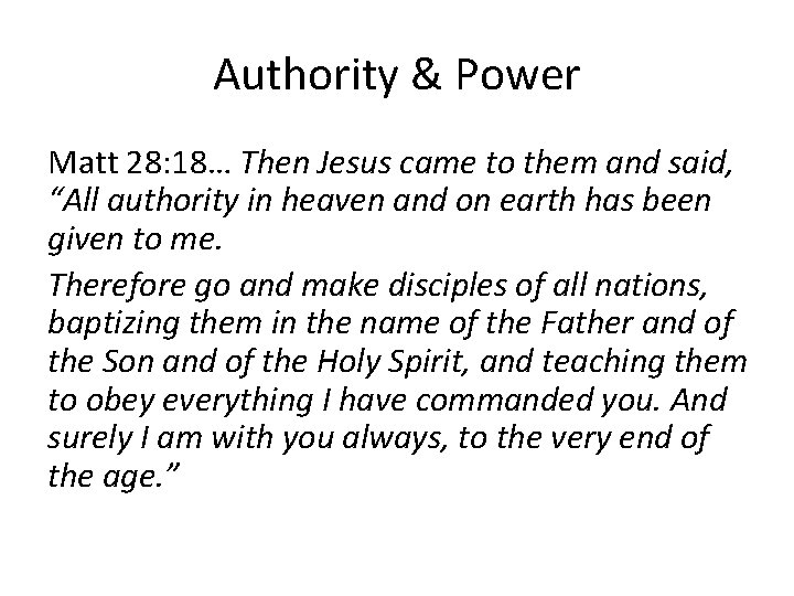 Authority & Power Matt 28: 18… Then Jesus came to them and said, “All