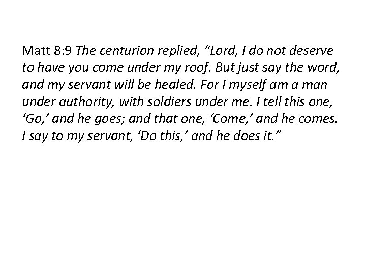 Matt 8: 9 The centurion replied, “Lord, I do not deserve to have you