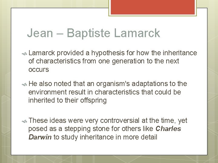Jean – Baptiste Lamarck provided a hypothesis for how the inheritance of characteristics from