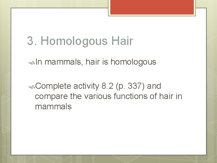 3. Homologous Hair In mammals, hair is homologous Complete activity 8. 2 (p. 337)