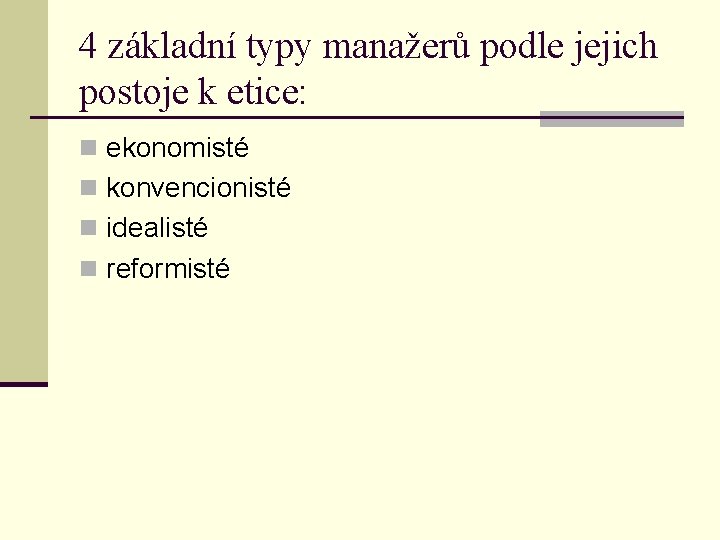 4 základní typy manažerů podle jejich postoje k etice: n ekonomisté n konvencionisté n