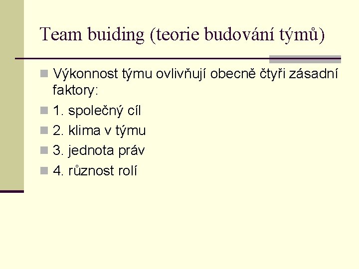 Team buiding (teorie budování týmů) n Výkonnost týmu ovlivňují obecně čtyři zásadní faktory: n