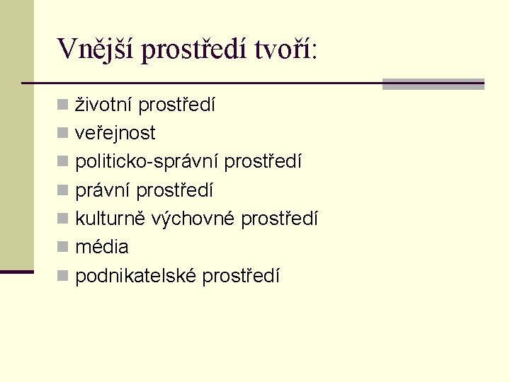 Vnější prostředí tvoří: n životní prostředí n veřejnost n politicko-správní prostředí n kulturně výchovné