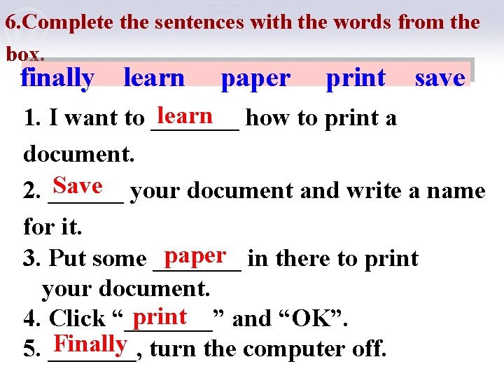 6. Complete the sentences with the words from the box. finally learn paper print