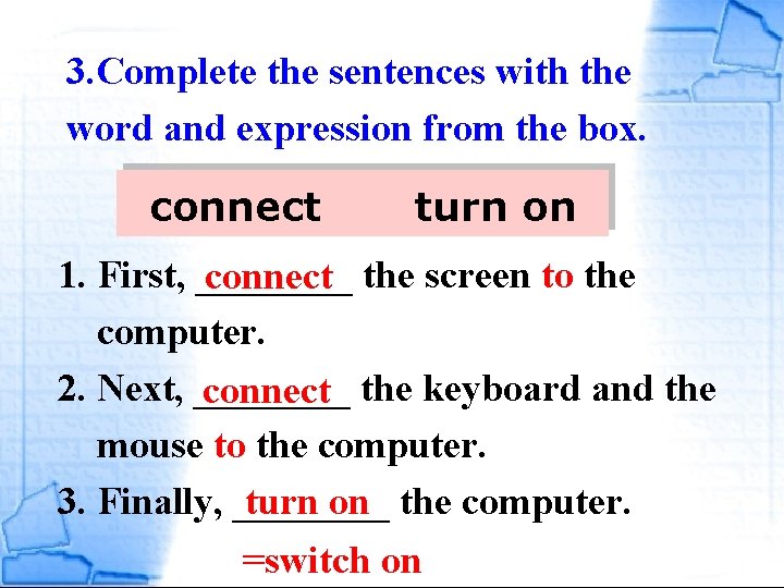 3. Complete the sentences with the word and expression from the box. connect turn