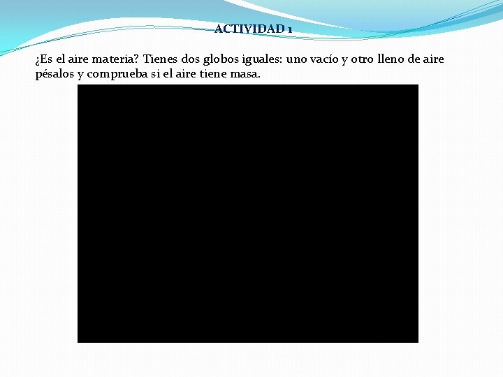 ACTIVIDAD 1 ¿Es el aire materia? Tienes dos globos iguales: uno vacío y otro
