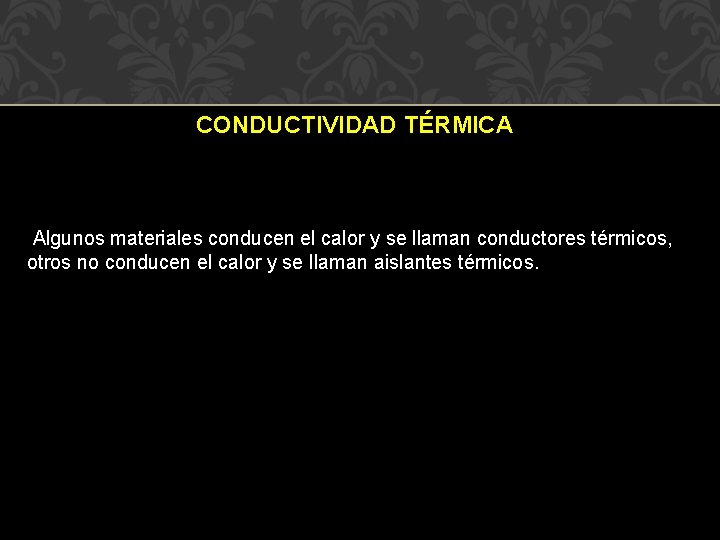 CONDUCTIVIDAD TÉRMICA Algunos materiales conducen el calor y se llaman conductores térmicos, otros no