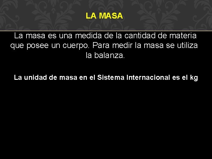 LA MASA La masa es una medida de la cantidad de materia que posee